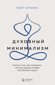 Духовный минимализм. Книга о том как сохранить чистоту разума в мире постоянного шума