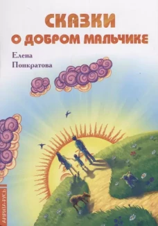 Сказки о добром мальчике / Е. Понкратова. - М. : Амрита-Русь, 2019. - 32 с.; 60x84/16. - 16+. - ISBN 978-5-413-01879-8 (в обл.)