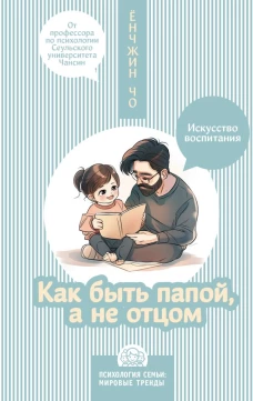 Как быть папой а не отцом. Искусство воспитания