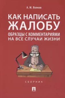 Как написать жалобу: образцы с комментариями на все случаи жизни.Сборник