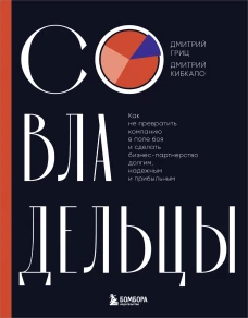 Совладельцы. Как не превратить компанию в поле боя и сделать бизнес-партнерство долгим надежным и прибыльным