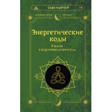 Энергетические коды. 7 шагов к исцелению души и тела