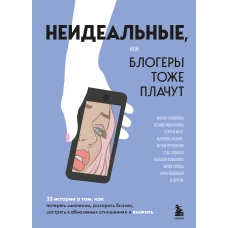 Неидеальные или блогеры тоже плачут. 33 истории о том как потерять миллионы разорить бизнес застрять в абьюзивных отношениях и выжить