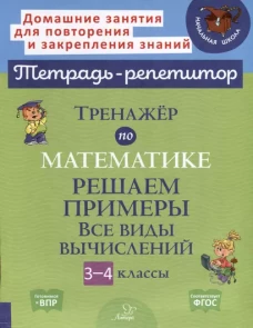 Тренажер по математике: Решаем примеры. Все виды вычислений. 3-4 кл