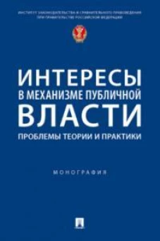 Интересы в механизме публичной власти: проблемы теории и практики. Монография