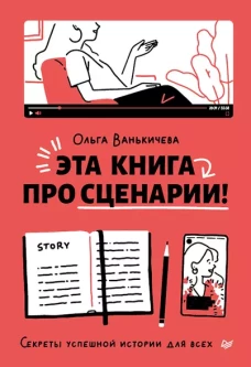 Эта книга про сценарии!Секреты успешной истории для всех