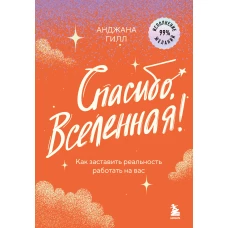 Спасибо Вселенная! Как заставить реальность работать на вас