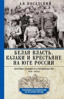 Белая власть, казаки и крестьяне на Юге России. Противостояние и сотрудничество. 1918&mdash;1919