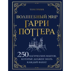 Волшебный мир Гарри Поттера. 250 магических фактов которые должен знать каждый фанат