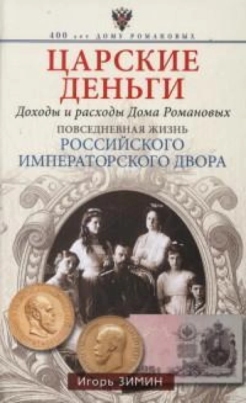 Царские деньги. Доходы и расходы Дома Романовых. Повседневная жизнь Российского императорского двора