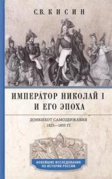 Император Николай I и его эпоха. Донкихот самодержавия. 1825&mdash;1855 гг.