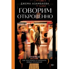 Говорим откровенно. Как построить и сохранить живые отношения