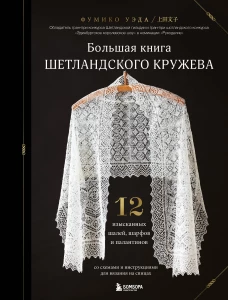 Большая книга Шетландского кружева. 12 изысканных шалей шарфов и палантинов для вязания на спицах