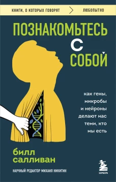 Познакомьтесь с собой. Как гены микробы и нейроны делают нас теми кто мы есть
