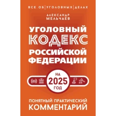 Уголовный кодекс Российской Федерации на 2025 год. Понятный практический комментарий