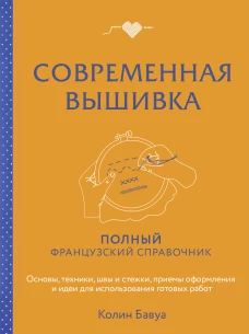 Современная вышивка. Полный французский справочник