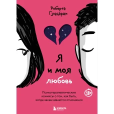 Я и моя любовь. Психотерапевтические комиксы о том как быть когда заканчиваются отношения