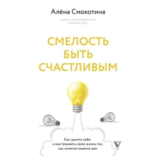 Смелость быть счастливым. Как ценить себя и выстраивать свою жизнь так как хочется именно вам