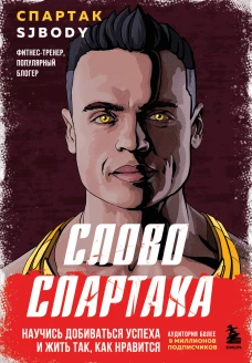 Слово Спартака. Научись добиваться успеха и жить так как нравится