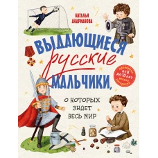 Выдающиеся русские мальчики о которых знает весь мир (от 8 до 10 лет)