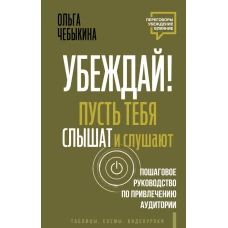 Убеждай! Пусть тебя слышат и слушают. Пошаговое руководство по привлечению аудитории