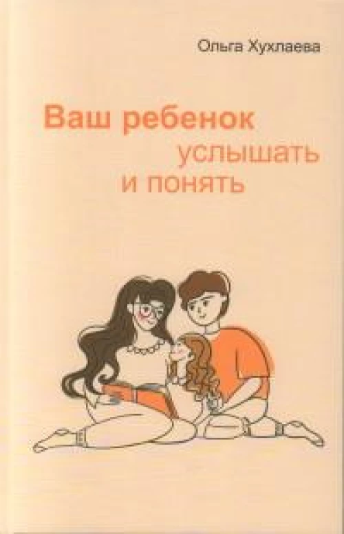Ваш ребенок: услышать и понять. 2-е изд
