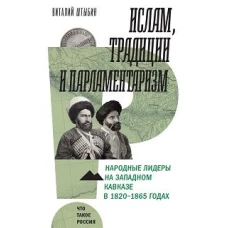 Ислам, традиции и парламентаризм. Народные лидеры на Северо-Западном Кавказе в 1820&ndash;1865 годах