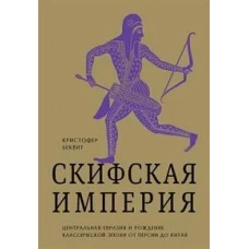 Империя скифов.Центральная Евразия и рождение классической эпохи от Персии до Китая