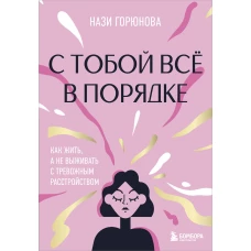 С тобой всё в порядке. Как жить а не выживать с тревожным расстройством