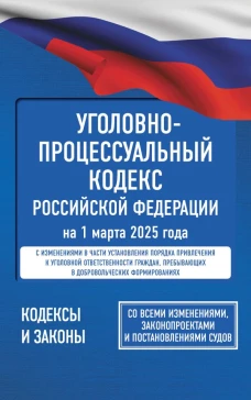 Уголовно-процессуальный кодекс Российской Федерации на 1 марта 2025 года. Со всеми изменениями законопроектами и постановлениями судов