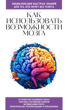 Как использовать возможности мозга. Для тех кто хочет все успеть (новое оформление)