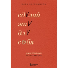 Сделай это для себя. Книга-практикум по мотивации