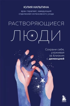 Растворяющиеся люди: сохрани себя ухаживая за близким с деменцией