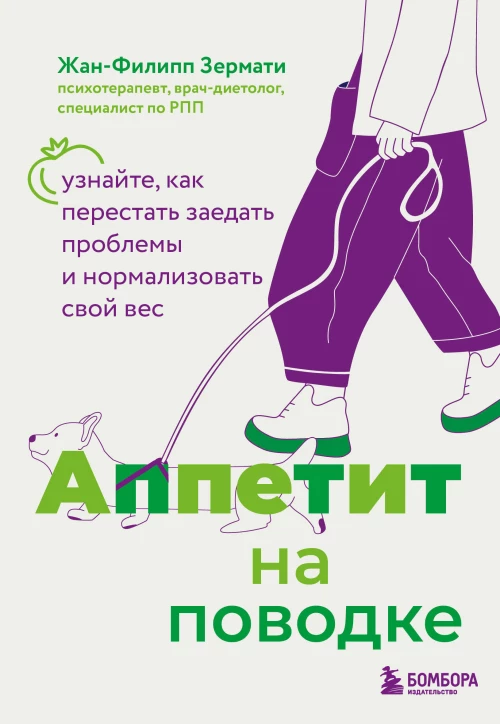 Аппетит на поводке. Узнайте как перестать заедать проблемы и нормализовать свой вес