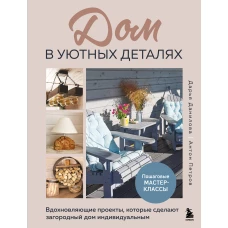 Дом в уютных деталях. Вдохновляющие проекты которые сделают загородный дом индивидуальным