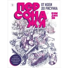 Персонажи. От идеи до рисунка. Пособие по работе с героями которые запомнятся каждому