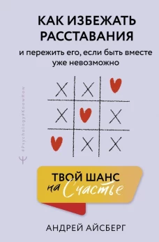 Твой шанс на счастье. Как избежать расставания и пережить его если быть вместе уже невозможно