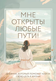 Мне открыты любые пути! Дневник который поможет найти свою цель в жизни