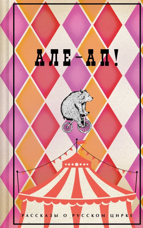 Але-ап! Рассказы о русском цирке (лимитированный дизайн)