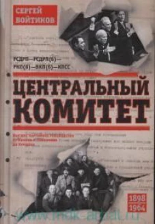 Центральный комитет. Высшее партийное руководство от Ленина и Плеханова до Хрущева. 1890&mdash;1964 гг.