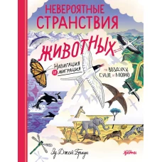 Невероятные странствия животных : навигация и миграция по воздуху, суше и морю