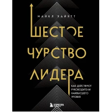 Шестое чувство лидера. Как действуют руководители наивысшего уровня