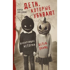 Дети которые убивают. Шокирующие истории детей-убийц