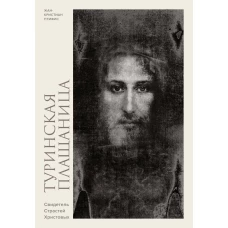 Туринская плащаница. Свидетель страданий Иисуса Христа