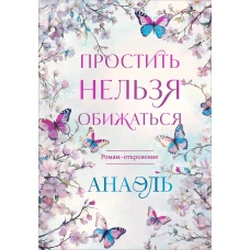 Простить нельзя обижаться. Роман-откровение