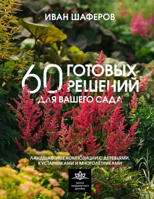 60 готовых решений для вашего сада. Ландшафтные композиции с деревьями кустарниками и многолетниками