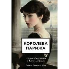 Королева Парижа. Роман-фантазия о Коко Шанель