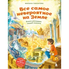 Все самое невероятное на Земле. Книга рекордов нашей планеты (от 8 до 10 лет)