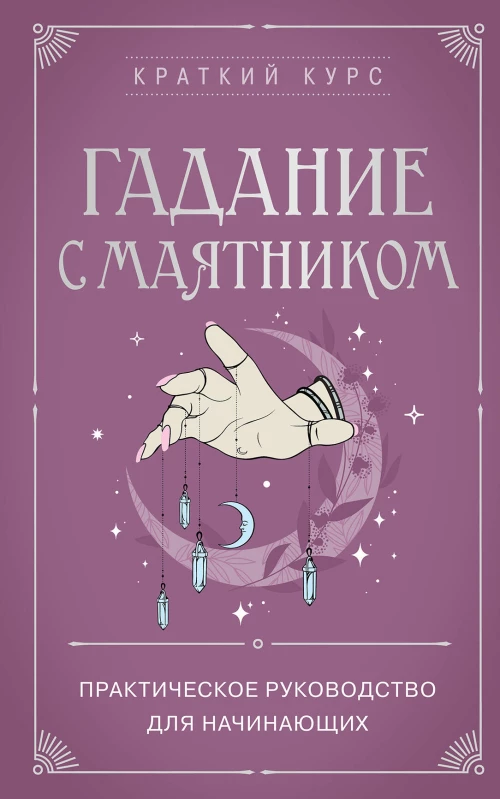 Гадание с маятником. Практическое руководство для начинающих