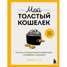 Мой толстый кошелек. Система которая позволит разбогатеть не прибегая к экономии